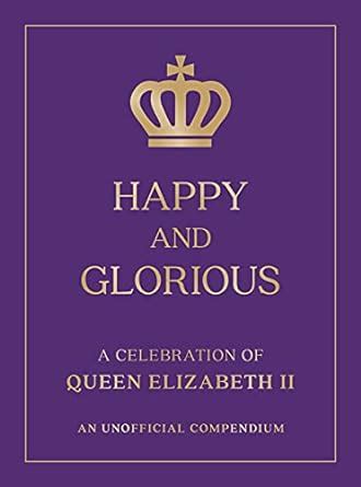 Buy HAPPY AND GLORIOUS: A CELEBRATION OF QUEEN ELIZABETH II: AN ...