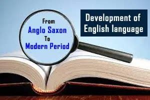 Development of the English language from the Anglo-Saxon to the Modern ...