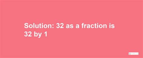 What is 32 as a Fraction Calculator