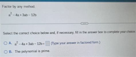 Solved: Factor by any method. a^2-4a+3ab-12b Select the correct choice ...