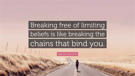 Jasmin Lee Cori Quote: “Breaking free of limiting beliefs is like ...