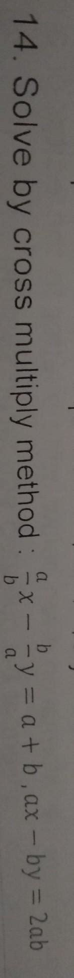 solve by cross multiply method : a/bx-b/ax = a+b,ax-by=2ab - Brainly.in