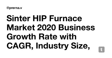 Sinter HIP Furnace Market 2020 Business Growth Rate with CAGR, Industry ...
