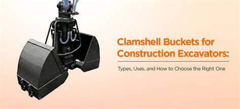 Clamshell Buckets for Construction Excavators: Types, Uses, and How to ...