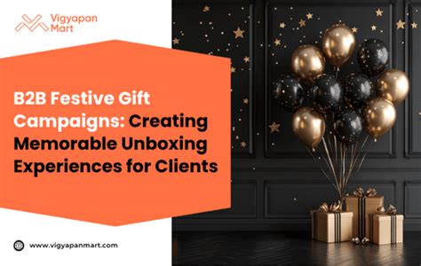 B2B Festive Gift Campaigns Creating Memorable Client Unboxing