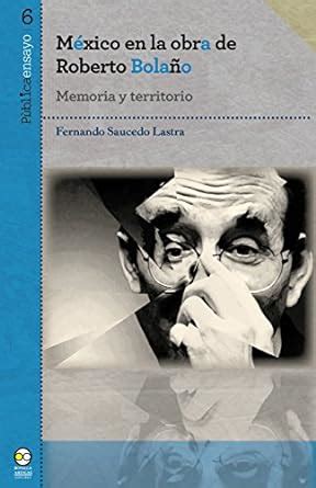 México en la obra de Roberto Bolaño: Memoria y territorio ...