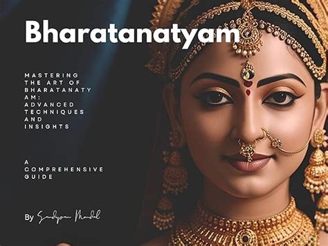 Mastering the Art of Bharatanatyam: Advanced Techniques and Insights ...