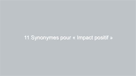 11 Synonymes pour « Impact positif