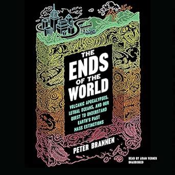 The Ends of the World: Volcanic Apocalypses, Lethal Oceans, and Our ...