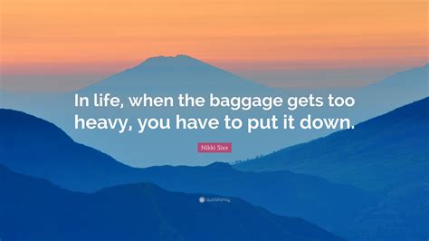 Nikki Sixx Quote: “In life, when the baggage gets too heavy, you have to put it down.”