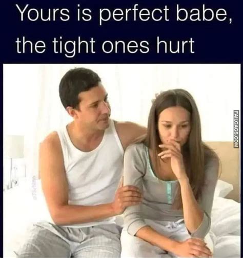 Yours is perfect babe, the tight ones hurt Funny Dirty Memes : r/failgags