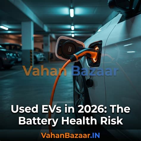 Used EVs in 2026: The Battery Health Risk | VahanBazaar.in