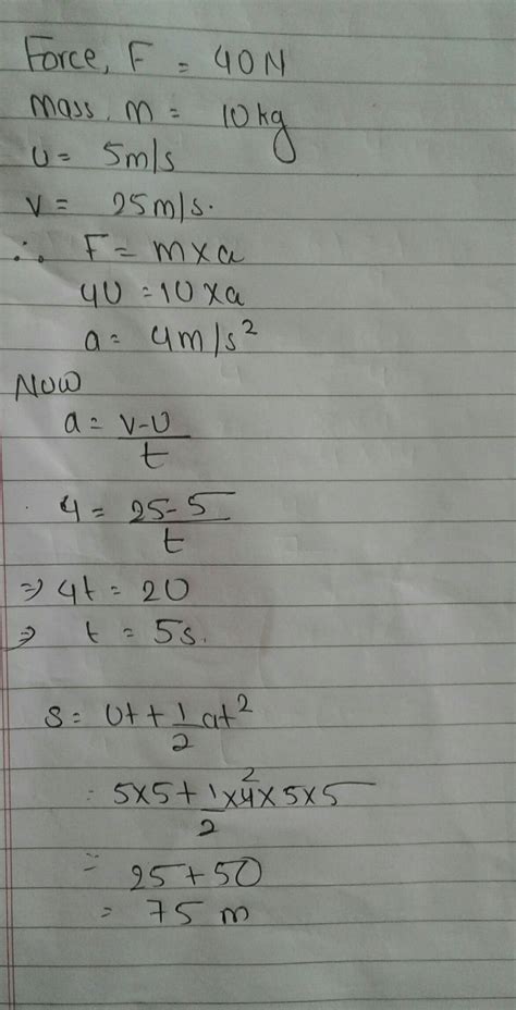 A force 40n acting on a body of mass 10 kg changes its velocity from 5 ...