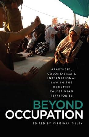 Beyond Occupation: Apartheid, Colonialism and International Law in the ...