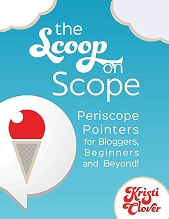 The Scoop on Scope: Periscope Pointers for Bloggers, Beginners and ...