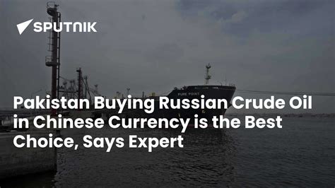 Pakistan Buying Russian Crude Oil in Chinese Currency is the Best ...