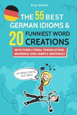 THE 55 BEST GERMAN IDIOMS & 20 FUNNIEST WORD CREATIONS: WITH THEIR ...