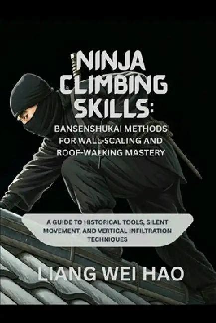 Ninja Climbing Skills: Bansenshukai Methods for Wall-Scaling and Roof ...