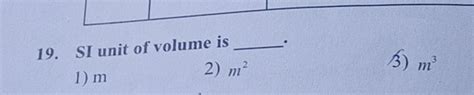 19. SI unit of volume is .1) m2) m2(3) m3 | Filo