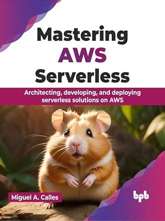 Mastering AWS Serverless: Architecting, developing, and deploying ...
