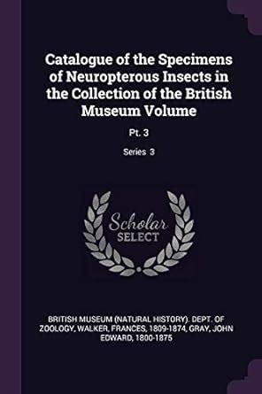 Catalogue of the Specimens of Neuropterous Insects in the Collection of ...