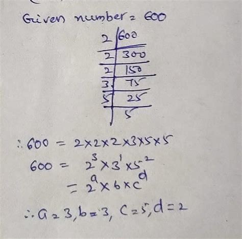 600 can be wtitten as 2*a x b x c*d where a, b, c and d are all prime ...