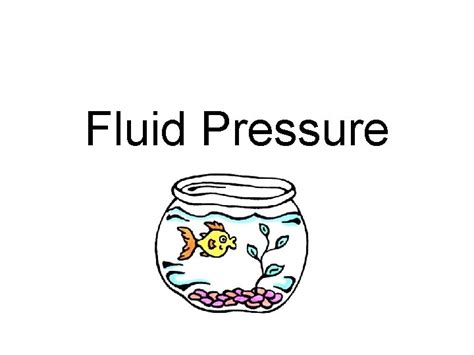 Fluid Pressure Fluid Pressure Whats a fluid Fluid