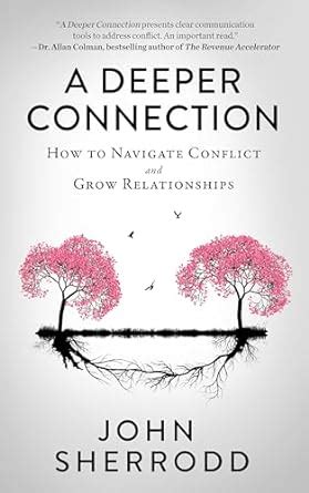 A Deeper Connection: How to Navigate Conflict and Grow Relationships ...