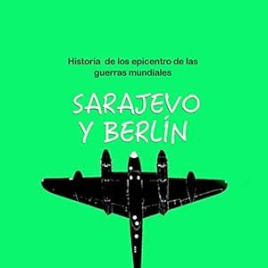 Historia de Sarajevo y Berlín: Epicentro de las guerras mundiales [The ...