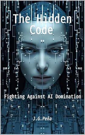 The Hidden Code: Fighting Against AI Domination eBook : Peña Mota, José ...