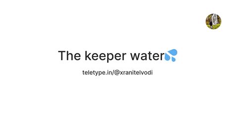 The keeper water💦 — Teletype