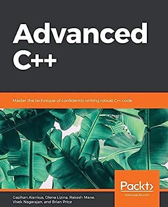 Advanced C++: Master the technique of confidently writing robust C++ ...