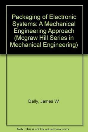 Packaging of Electronic Systems: A Mechanical Engineering Approach ...