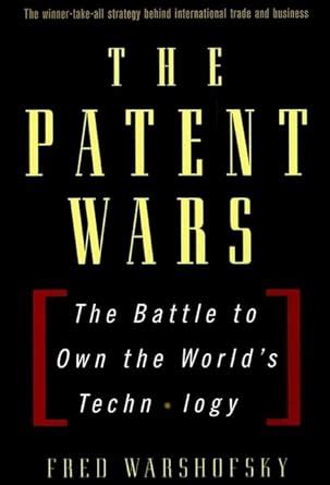Buy The Patent Wars: The Battle to Own the World′s Technology Book ...