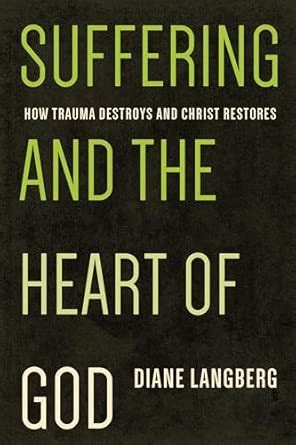 Suffering And The Heart Of God: How Trauma Destroys And Christ Restores ...