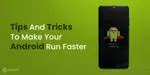 Tips And Tricks To Make Your Android Phone Run Faster | Cashify Blog