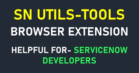 Install ServiceNow SN-UTILS For Chrome | Edge | Firefox - Basico ...