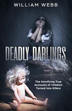 Deadly Darlings: The Horrifying True Accounts of Children Turned Into ...