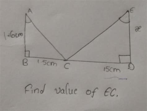 if AB=1.6 cm,BC=1.5cm,CD=15cm,DE=x then find value of EC - Brainly.in