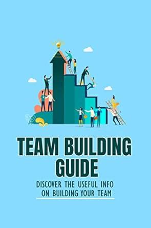 Team Building Guide: Discover The Useful Info On Building Your Team ...
