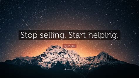 Zig Ziglar Quote: “Stop selling. Start helping.” (12 wallpapers ...