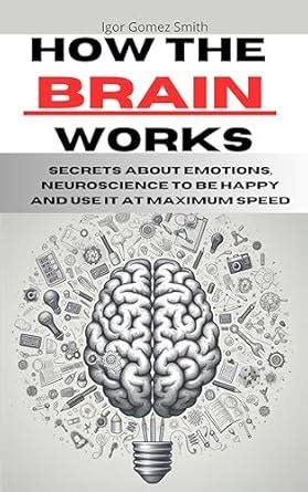 How the brain works: Secrets about emotions, neuroscience to be happy ...
