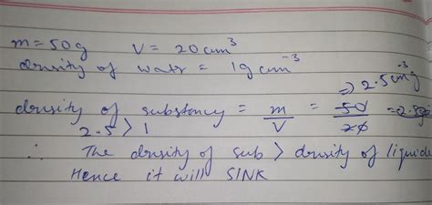 The volume of 50 g of a substance is 20 cm3. If the density of water is ...
