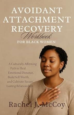 Avoidant Attachment recovery workbook for black women: A Culturally ...