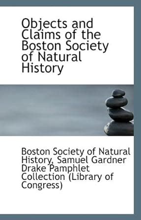 Objects and Claims of the Boston Society of Natural History : Society ...