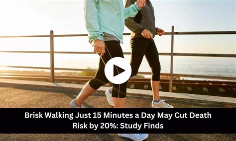 Brisk Walking Just 15 Minutes a Day May Cut Death Risk by 20 Percent ...