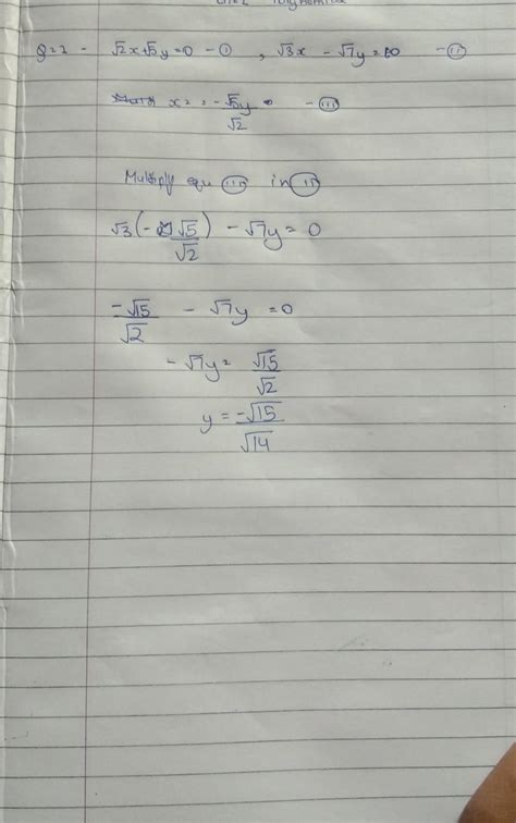 root 3 X + root 2 Y =0 and root 5 x + root 7y =0 .solve the equation by ...