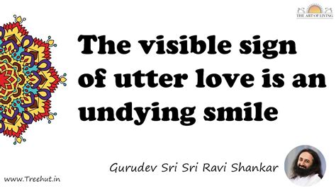 The visible sign of utter love is an undying smile... Quote by Gurudev ...
