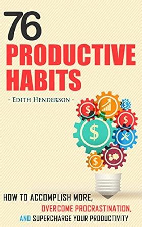 76 Productive Habits: How to Accomplish More, Overcome Procrastination ...