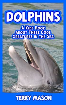 Dolphins : A Kids Book About These Cool Creatures in the Sea. (Facts ...